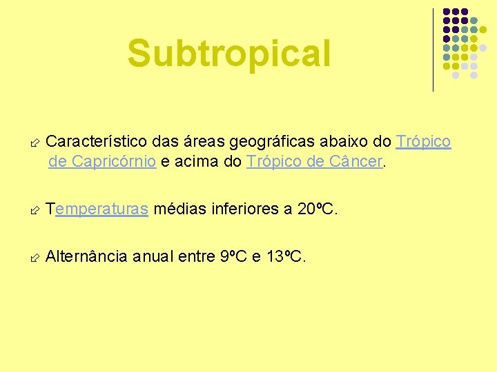 Subtropical Característico das áreas geográficas abaixo do Trópico de Capricórnio e acima do Trópico
