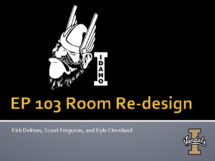 EP 103 Room Re-design Kirk Delmas, Scout Ferguson, and Kyle Cleveland 