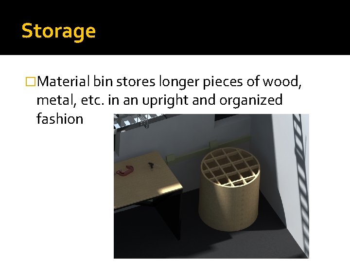 Storage �Material bin stores longer pieces of wood, metal, etc. in an upright and