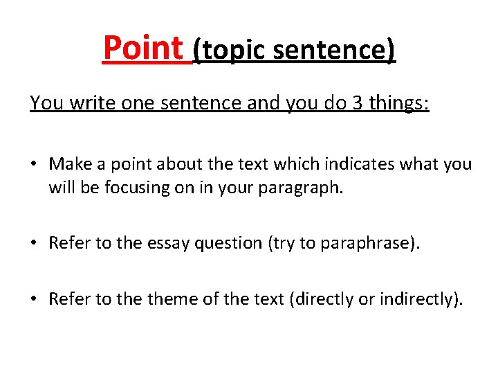 Point (topic sentence) You write one sentence and you do 3 things: • Make