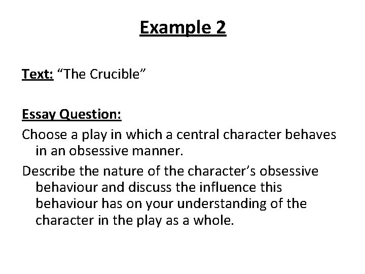 Example 2 Text: “The Crucible” Essay Question: Choose a play in which a central