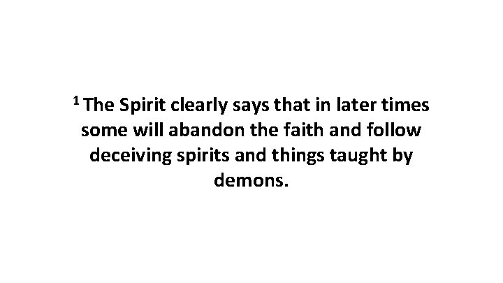 1 The Spirit clearly says that in later times some will abandon the faith