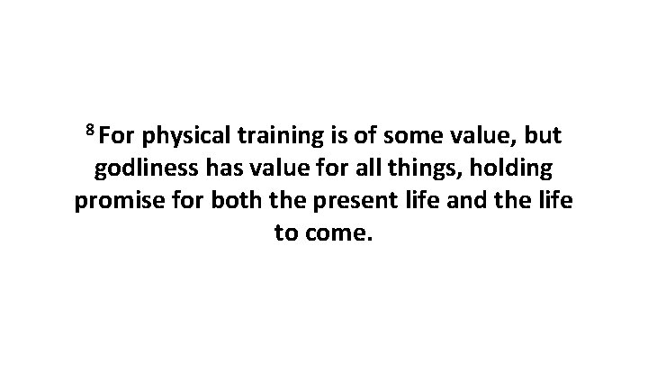 8 For physical training is of some value, but godliness has value for all