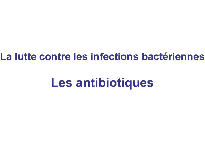 La lutte contre les infections bactériennes Les antibiotiques 