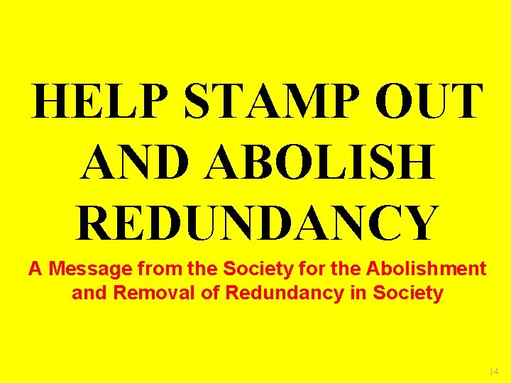 HELP STAMP OUT AND ABOLISH REDUNDANCY A Message from the Society for the Abolishment