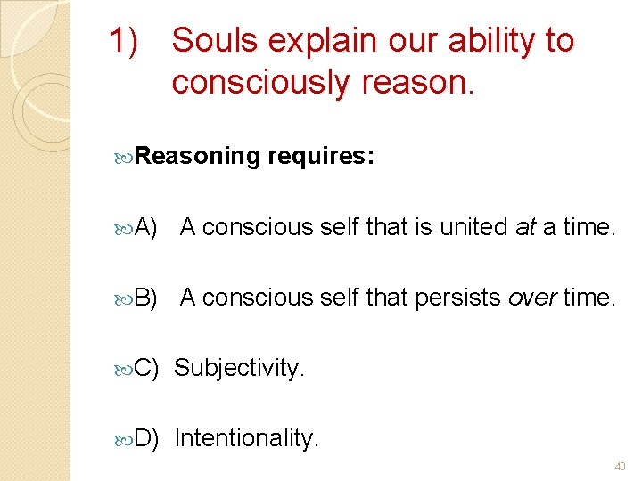 1) Souls explain our ability to consciously reason. Reasoning requires: A) A conscious self