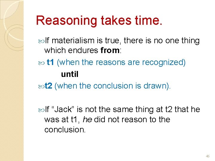 Reasoning takes time. If materialism is true, there is no one thing which endures