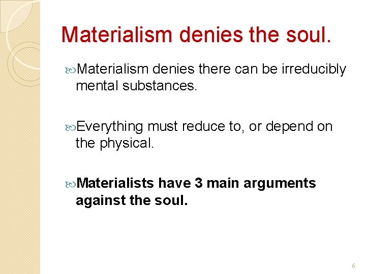 Materialism denies the soul. Materialism denies there can be irreducibly mental substances. Everything must