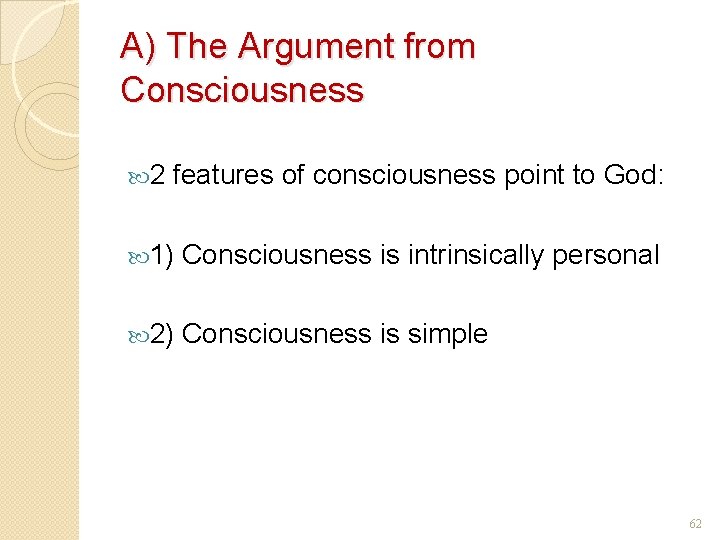 A) The Argument from Consciousness 2 features of consciousness point to God: 1) Consciousness