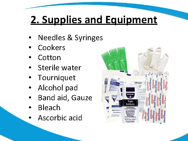 2. Supplies and Equipment • • • Needles & Syringes Cookers Cotton Sterile water