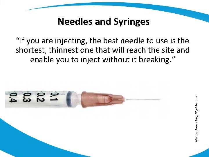 Needles and Syringes Injecting Advice Blog, Nigel Brunsdon “If you are injecting, the best