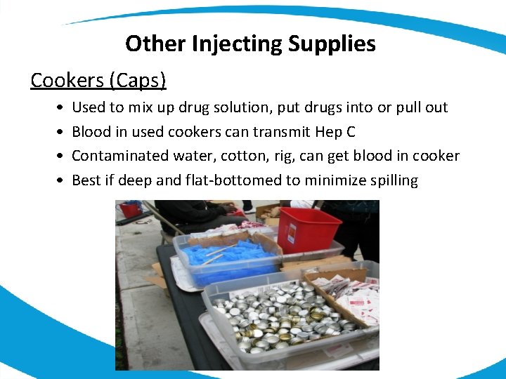 Other Injecting Supplies Cookers (Caps) • • Used to mix up drug solution, put