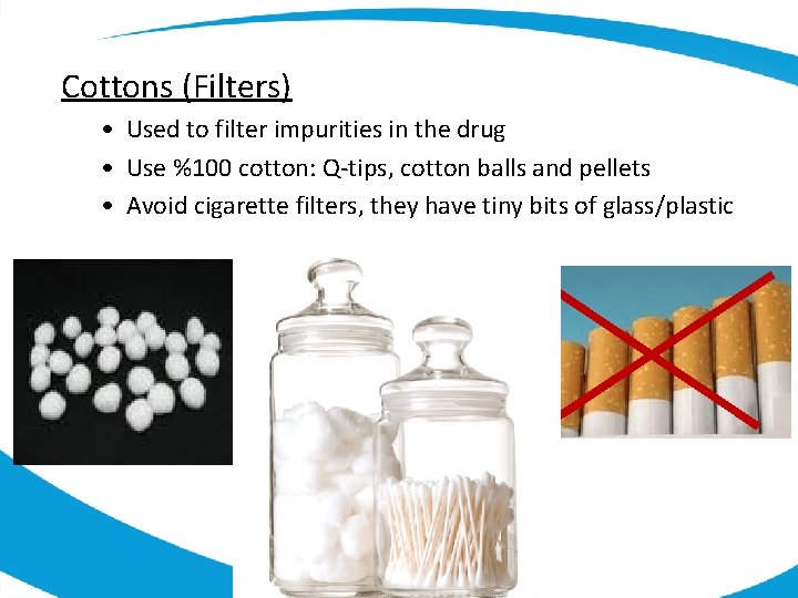 Cottons (Filters) • Used to filter impurities in the drug • Use %100 cotton: