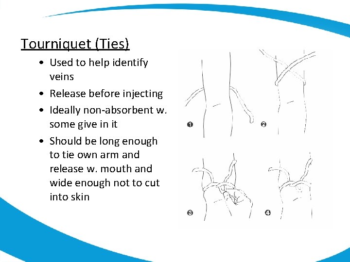 Tourniquet (Ties) • Used to help identify veins • Release before injecting • Ideally