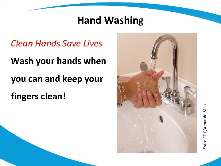 Hand Washing Clean Hands Save Lives Wash your hands when you can and keep