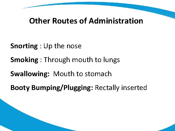 Other Routes of Administration Snorting : Up the nose Smoking : Through mouth to