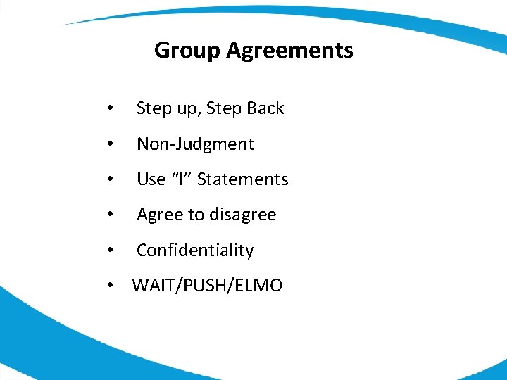 Group Agreements • Step up, Step Back • Non-Judgment • Use “I” Statements •