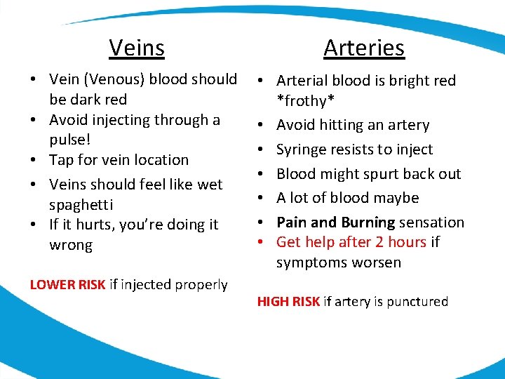 Veins Arteries • Vein (Venous) blood should be dark red • Avoid injecting through