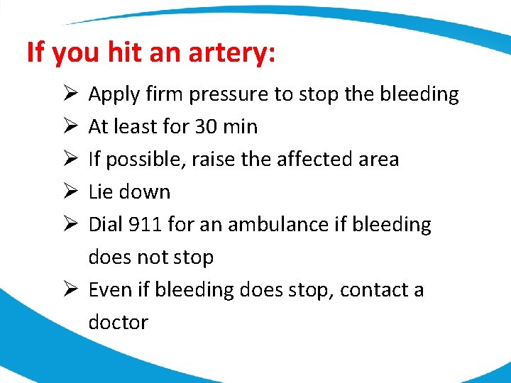 If you hit an artery: Apply firm pressure to stop the bleeding At least