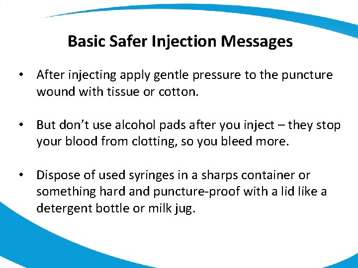 Basic Safer Injection Messages • After injecting apply gentle pressure to the puncture wound