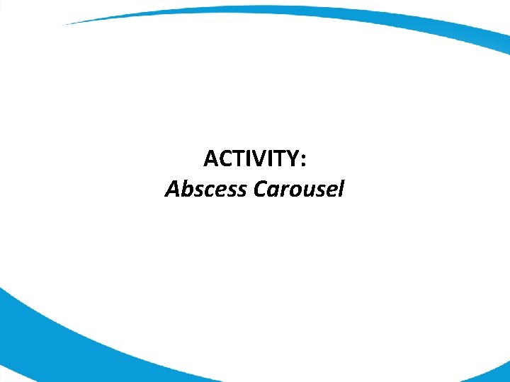 ACTIVITY: Abscess Carousel 