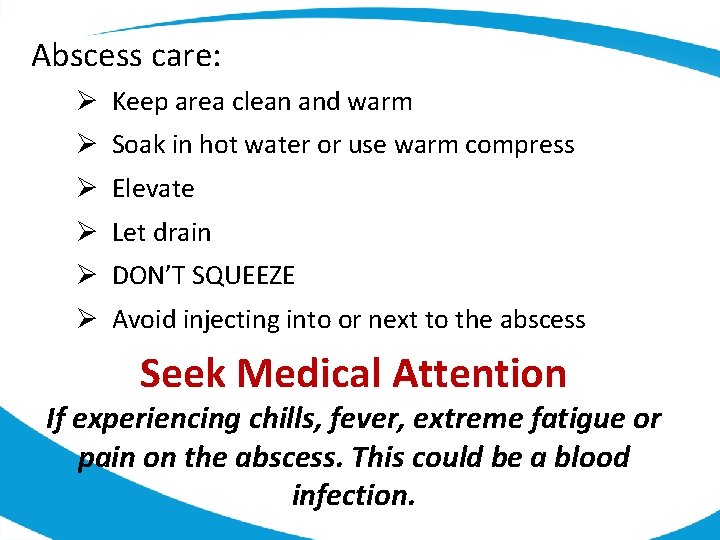 Abscess care: Ø Keep area clean and warm Ø Soak in hot water or