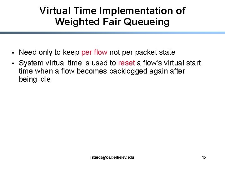 Virtual Time Implementation of Weighted Fair Queueing § § Need only to keep per