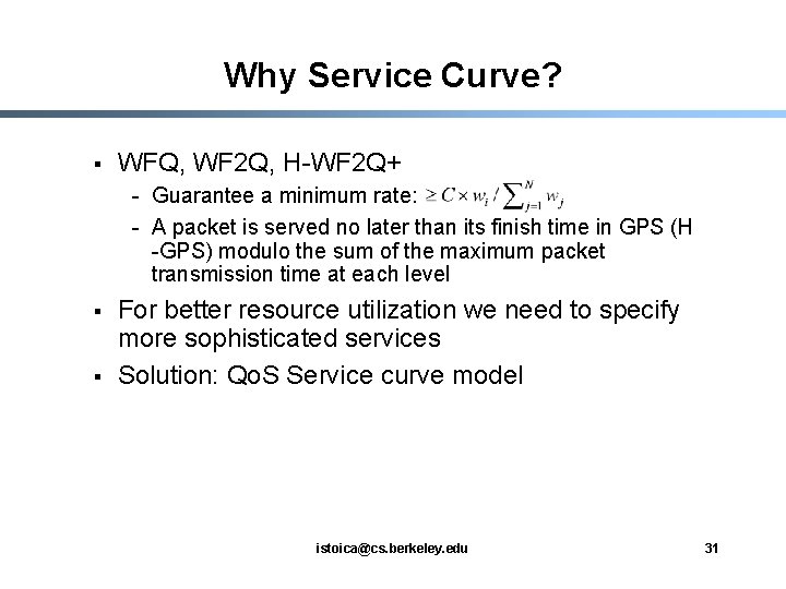 Why Service Curve? § WFQ, WF 2 Q, H-WF 2 Q+ - Guarantee a