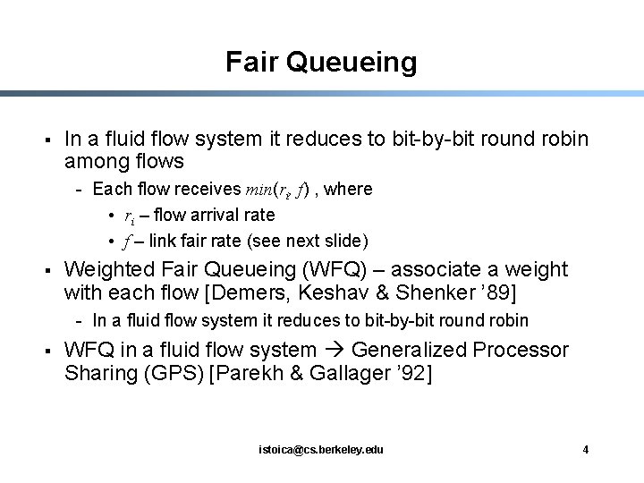Fair Queueing § In a fluid flow system it reduces to bit-by-bit round robin