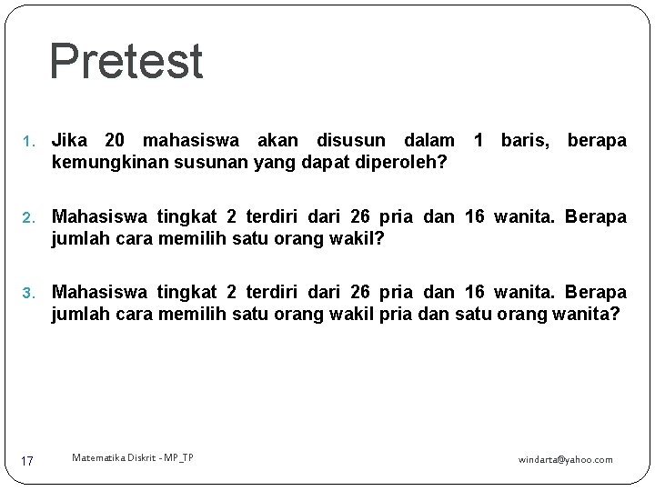 Pretest 1. Jika 20 mahasiswa akan disusun dalam 1 baris, berapa kemungkinan susunan yang