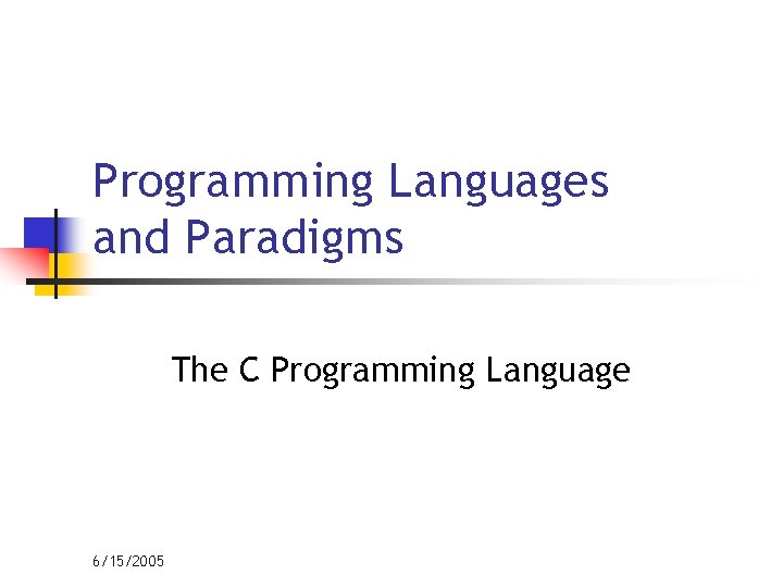 Programming Languages and Paradigms The C Programming Language 6/15/2005 