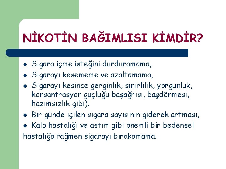 NİKOTİN BAĞIMLISI KİMDİR? Sigara içme isteğini durduramama, l Sigarayı kesememe ve azaltamama, l Sigarayı