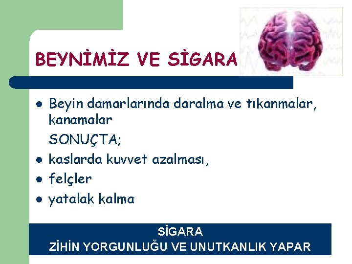 BEYNİMİZ VE SİGARA l l Beyin damarlarında daralma ve tıkanmalar, kanamalar SONUÇTA; kaslarda kuvvet