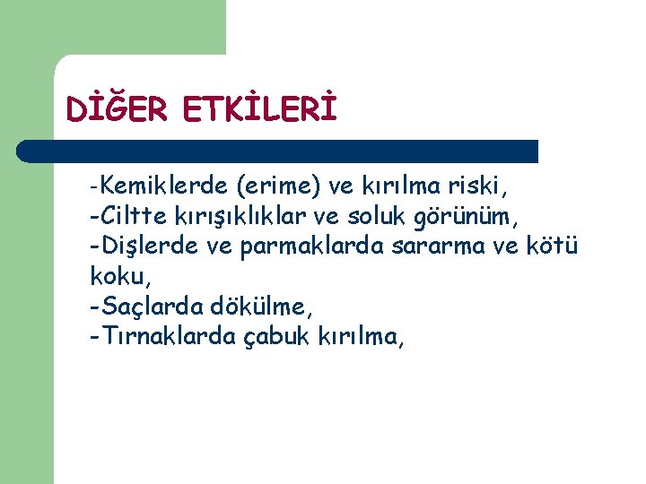 DİĞER ETKİLERİ -Kemiklerde (erime) ve kırılma riski, -Ciltte kırışıklıklar ve soluk görünüm, -Dişlerde ve