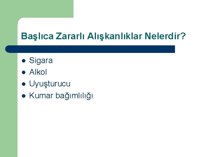 Başlıca Zararlı Alışkanlıklar Nelerdir? l l Sigara Alkol Uyuşturucu Kumar bağımlılığı 