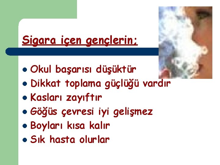 Sigara içen gençlerin; Okul başarısı düşüktür l Dikkat toplama güçlüğü vardır l Kasları zayıftır