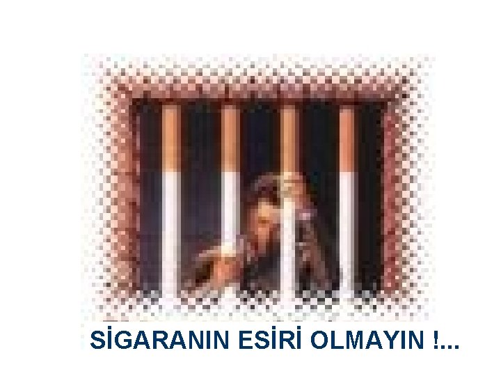 SİGARANIN ESİRİ OLMAYIN !. . . 