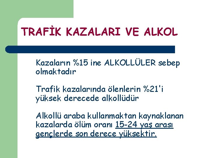 TRAFİK KAZALARI VE ALKOL Kazaların %15 ine ALKOLLÜLER sebep olmaktadır Trafik kazalarında ölenlerin %21'i