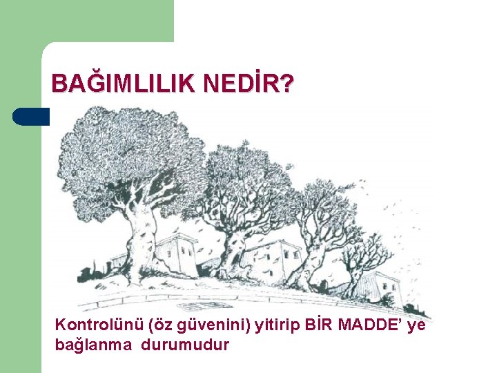 BAĞIMLILIK NEDİR? Kontrolünü (öz güvenini) yitirip BİR MADDE’ ye bağlanma durumudur 