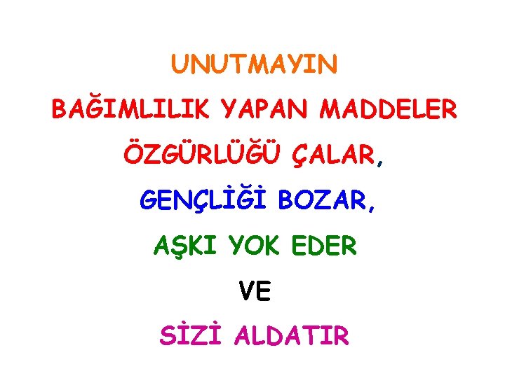 UNUTMAYIN BAĞIMLILIK YAPAN MADDELER ÖZGÜRLÜĞÜ ÇALAR, GENÇLİĞİ BOZAR, AŞKI YOK EDER VE SİZİ ALDATIR