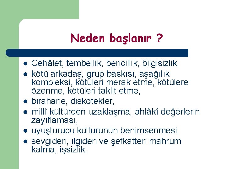 Neden başlanır ? l l l Cehâlet, tembellik, bencillik, bilgisizlik, kötü arkadaş, grup baskısı,