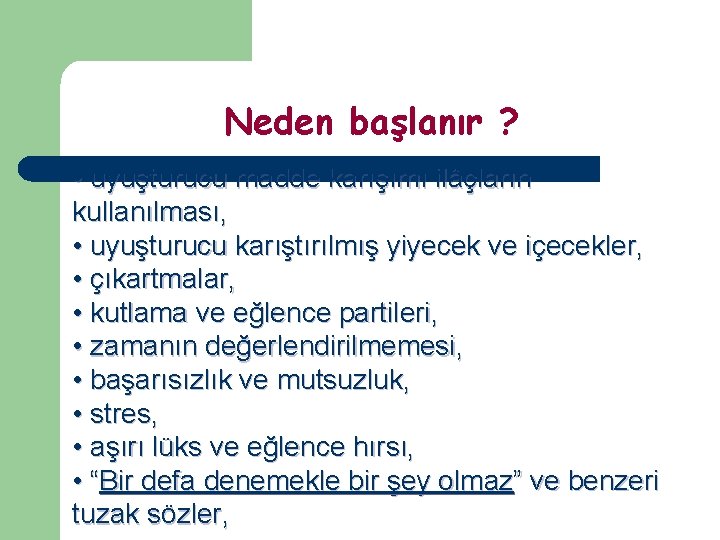 Neden başlanır ? • uyuşturucu madde karışımı ilâçların kullanılması, • uyuşturucu karıştırılmış yiyecek ve