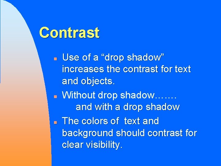 Contrast n n n Use of a “drop shadow” increases the contrast for text