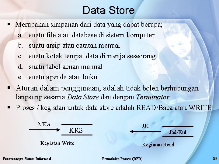 Data Store § Merupakan simpanan dari data yang dapat berupa; a. suatu file atau