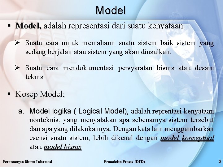 Model § Model, adalah representasi dari suatu kenyataan. Ø Suatu cara untuk memahami suatu