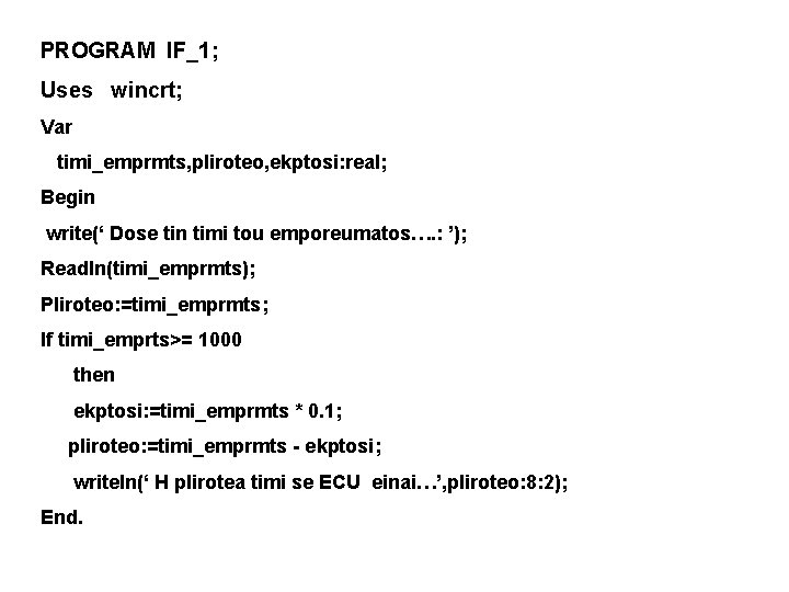 PROGRAM IF_1; Uses wincrt; Var timi_emprmts, pliroteo, ekptosi: real; Begin write(‘ Dose tin timi