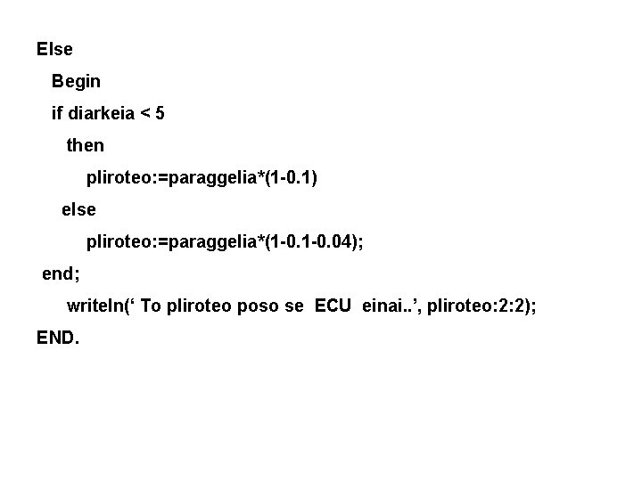 Else Begin if diarkeia < 5 then pliroteo: =paraggelia*(1 -0. 1) else pliroteo: =paraggelia*(1