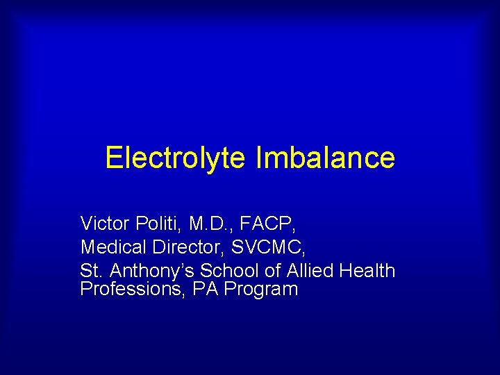 Electrolyte Imbalance Victor Politi, M. D. , FACP, Medical Director, SVCMC, St. Anthony’s School