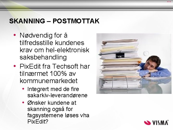 SKANNING – POSTMOTTAK • Nødvendig for å tilfredsstille kundenes krav om hel-elektronisk saksbehandling • SKANNING – POSTMOTTAK • Nødvendig for å tilfredsstille kundenes krav om hel-elektronisk saksbehandling •