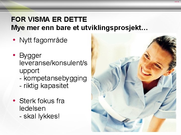 FOR VISMA ER DETTE Mye mer enn bare et utviklingsprosjekt… • Nytt fagområde • FOR VISMA ER DETTE Mye mer enn bare et utviklingsprosjekt… • Nytt fagområde •